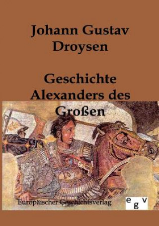 Könyv Geschichte Alexanders des Grossen Johann Gustav Droysen