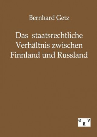 Kniha staatsrechtliche Verhaltnis zwischen Finnland und Russland Bernhard Getz