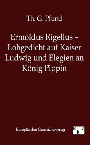 Knjiga Ermoldus Rigellus - Lobgedicht auf Kaiser Ludwig und Elegien an Koenig Pippin Th. G. Pfund