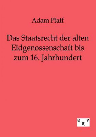 Kniha Staatsrecht der alten Eidgenossenschaft bis zum 16. Jahrhundert Adam Pfaff