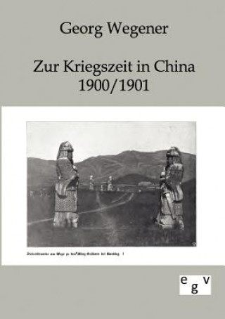 Kniha Zur Kriegszeit in China 1900/1901 Georg Wegener