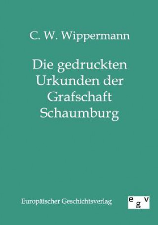 Książka Gedruckten Urkunden Der Grafschaft Schaumburg C. W. Wippermann