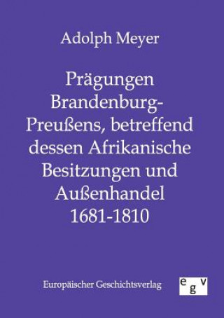 Книга Pragungen Brandenburg-Preussens, betreffend dessen Afrikanische Besitzungen und Aussenhandel 1681 - 1810 Adolph Meyer