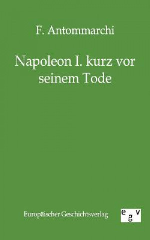 Kniha Napoleon I. Kurz VOR Seinem Tode F Antommarchi