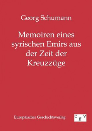 Könyv Memoiren eines syrischen Emirs aus der Zeit der Kreuzzuge Georg Schumann