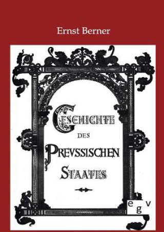 Könyv Geschichte des Preussischen Staates Ernst Berner