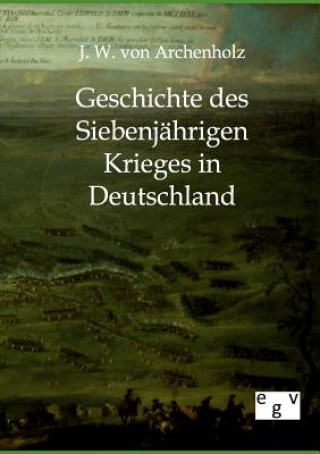 Buch Geschichte des Siebenjahrigen Krieges in Deutschland Johann W. von Archenholz