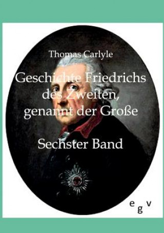 Book Geschichte Friedrichs des Zweiten, genannt der Grosse Thomas Carlyle