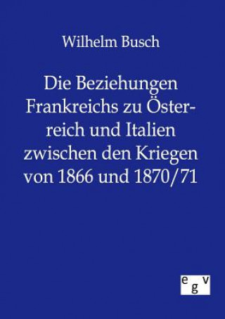 Carte Beziehungen Frankreichs zu OEsterreich und Italien zwischen den Kriegen von 1866 und 1870/71 Wilhelm Busch