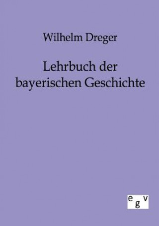 Könyv Lehrbuch der bayerischen Geschichte Wilhelm Dreger