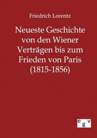 Kniha Neueste Geschichte von den Wiener Vertragen bis zum Frieden von Paris (1815-1856) Friedrich Lorentz