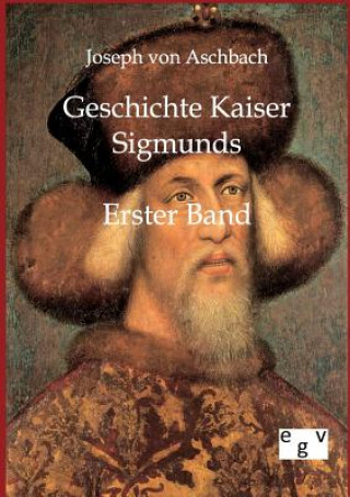 Kniha Geschichte Kaiser Sigmunds Joseph von Aschbach