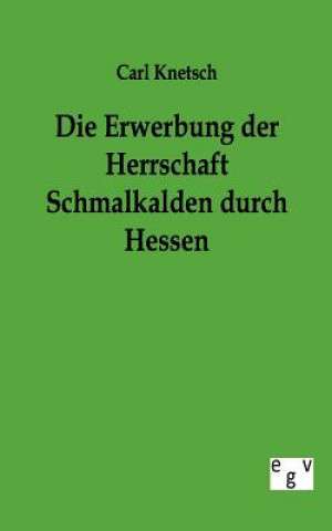 Book Erwerbung Der Herrschaft Schmalkalden Durch Hessen Carl Knetsch