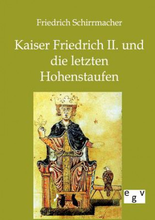 Kniha Kaiser Friedrich II. und die letzten Hohenstaufen Friedrich Schirrmacher
