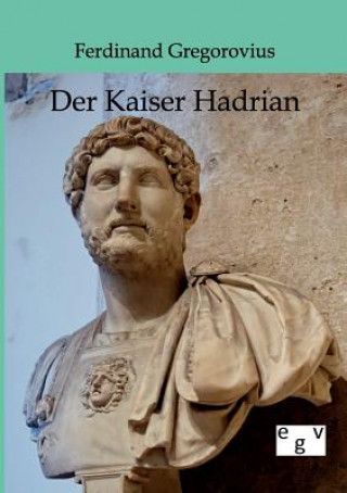 Kniha Kaiser Hadrian Ferdinand Gregorovius