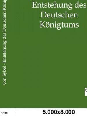 Buch Entstehung des Deutschen Koenigtums Heinrich von Sybel