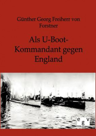 Książka Als U-Boot-Kommandant gegen England Günther G. Frhr. von Forstner