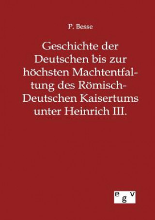 Book Geschichte der Deutschen bis zur hoechsten Machtentfaltung des Roemisch-Deutschen Kaisertums unter Heinrich III. P. Besse