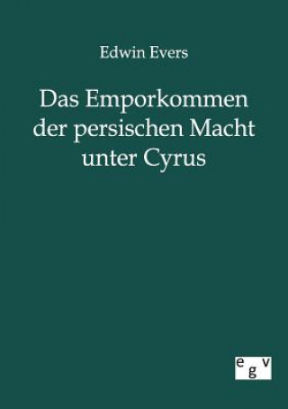 Könyv Emporkommen Der Persischen Macht Unter Cyrus Edwin Evers