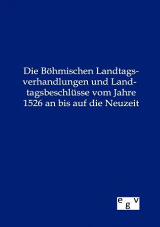 Carte Boehmischen Landtagsverhandlungen und Landtagsbeschlusse vom Jahre 1526 an bis auf die Neuzeit Ohne Autor