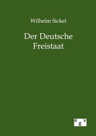 Könyv Deutsche Freistaat Wilhelm Sickel