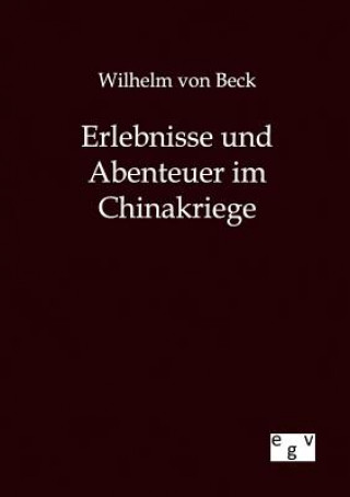 Kniha Erlebnisse und Abenteuer im Chinakriege Wilhelm von Beck