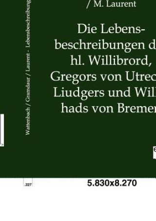 Carte Lebensbeschreibungen Des Hl. Willibrord, Gregors Von Utrecht, Liudgers Und Willehads Von Bremen Wilhelm Wattenbach