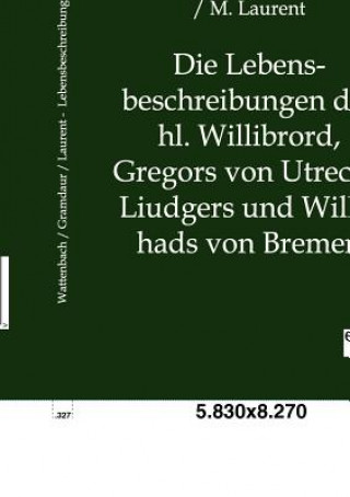 Könyv Lebensbeschreibungen Des Hl. Willibrord, Gregors Von Utrecht, Liudgers Und Willehads Von Bremen Wilhelm Wattenbach