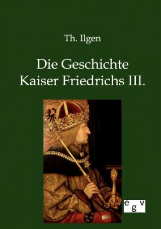 Buch Geschichte Kaiser Friedrichs III. Th Ilgen