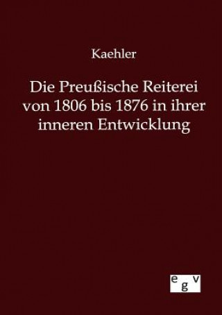 Könyv Preussische Reiterei von 1806 bis 1876 in ihrer inneren Entwicklung aehler