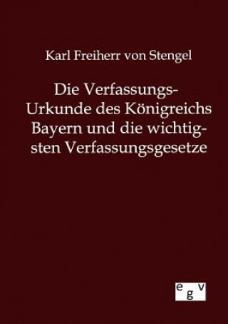 Kniha Verfassungs-Urkunde des Koenigreichs Bayern und die wichtigsten Verfassungsgesetze Karl Frhr. von Stengel