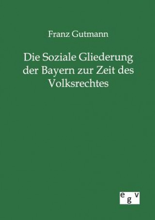 Livre Soziale Gliederung der Bayern zur Zeit des Volksrechtes Franz Gutmann