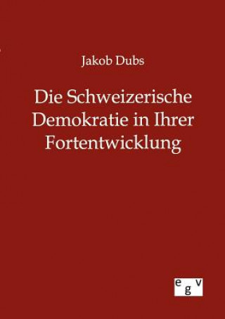 Könyv Schweizerische Demokratie in Ihrer Entwicklung Jakob Dubs