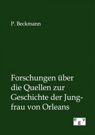 Buch Forschungen uber die Quellen zur Geschichte der Jungfrau von Orleans P. Beckmann