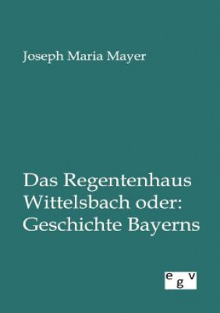 Kniha Regentenhaus Wittelsbach Oder Joseph Maria Mayer
