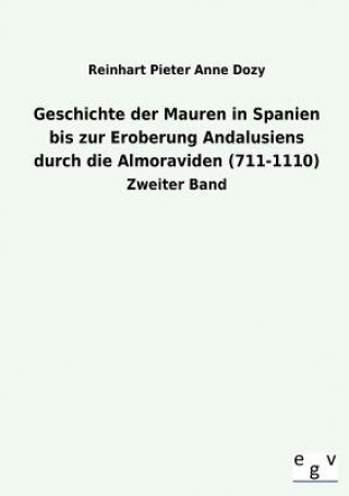Książka Geschichte Der Mauren in Spanien Bis Zur Eroberung Andalusiens Durch Die Almoraviden (711-1110) Reinhart P.  A. Dozy