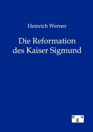 Kniha Heinrich Werner Die Reformation des Kaiser Sigmund Heinrich Werner