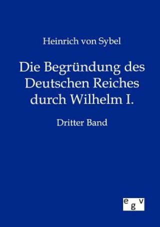 Książka Begrundung des Deutschen Reiches durch Wilhelm I. Heinrich von Sybel