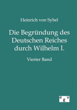 Kniha Begrundung des Deutschen Reiches durch Wilhelm I. Heinrich von Sybel
