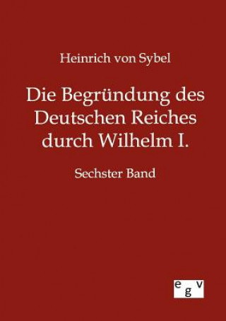 Libro Begrundung des Deutschen Reiches durch Wilhelm I. Heinrich von Sybel