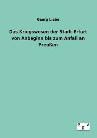 Carte Kriegswesen der Stadt Erfurt von Anbeginn bis zum Anfall an Preussen Georg Liebe