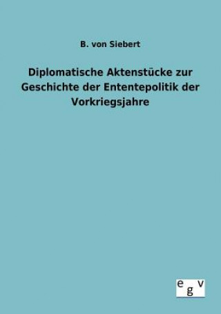 Buch Diplomatische Aktenstucke zur Geschichte der Enten-tepolitik der Vorkriegsjahre B. von Siebert