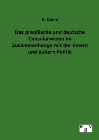 Kniha preussische und deutsche Consularwesen im Zusammenhange mit der innern und aussern Politik R. Quehl