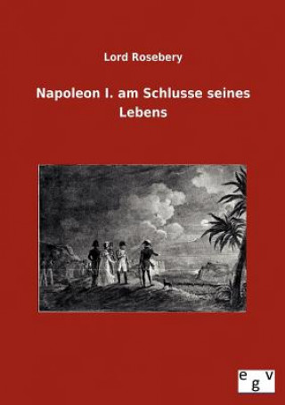 Książka Napoleon I. am Schlusse seines Lebens Lord Rosebery