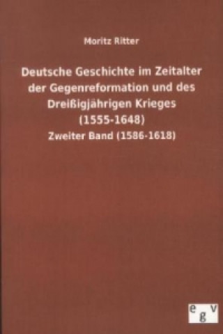 Carte Deutsche Geschichte im Zeitalter der Gegenreformation und des Dreißigjährigen Krieges (1555-1648) Moritz Ritter