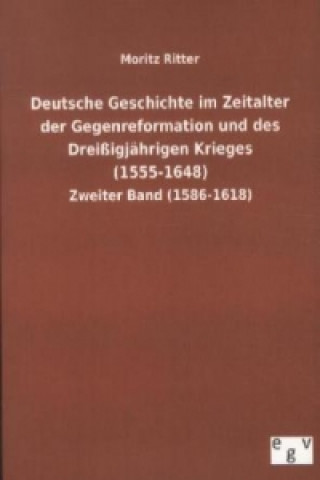 Book Deutsche Geschichte im Zeitalter der Gegenreformation und des Dreißigjährigen Krieges (1555-1648) Moritz Ritter