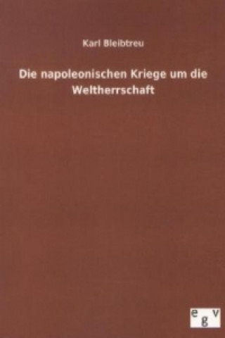 Kniha Die napoleonischen Kriege um die Weltherrschaft Karl Bleibtreu