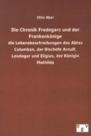 Könyv Die Chronik Fredegars und der Frankenkönige Otto Abel
