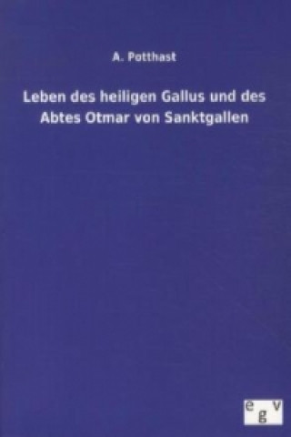 Könyv Leben des heiligen Gallus und des Abtes Otmar von Sanktgallen A. Potthast