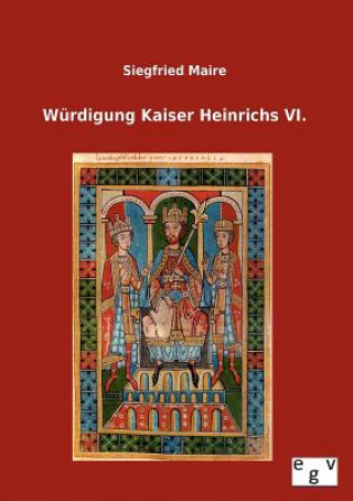 Könyv Wurdigung Kaiser Heinrichs VI. Siegfried Maire